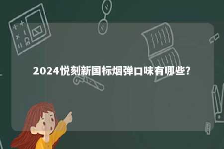 2024悦刻新国标烟弹口味有哪些？ 